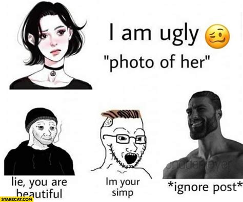 Girl I Am Ugly Photo Of Her Simp Lie You Are Beautiful Im Your
