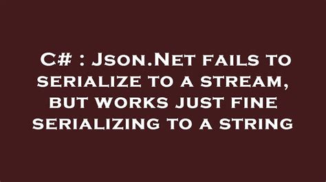 C Json Net Fails To Serialize To A Stream But Works Just Fine Serializing To A String Youtube