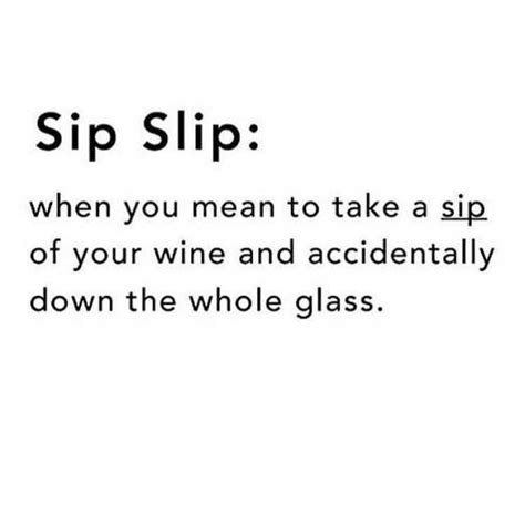 Sip Slip When You Mean To Take A Sip Of Your Wine And Accidentally Down