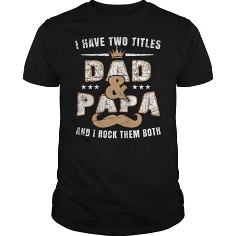 I Have Two Titles Dad And Papa And I Rock Them Both T Shirt