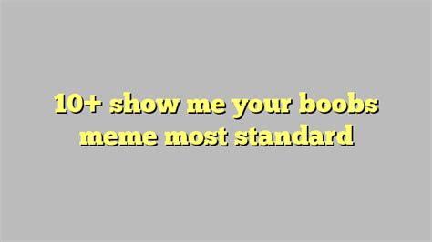 10 show me your boobs meme most standard công lý and pháp luật