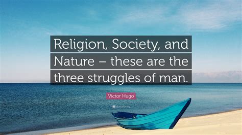Victor Hugo Quote Religion Society And Nature These Are The Three