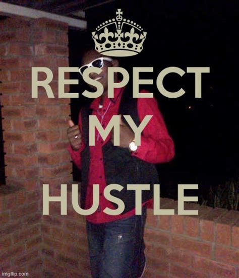 Respect My Hustle For When You Respect The Hustle Imgflip