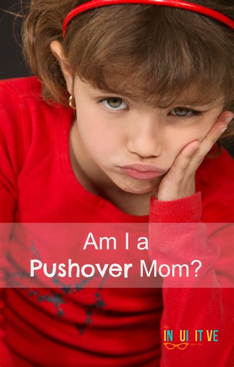 Am I A Pushover Mom The Inquisitive Mom