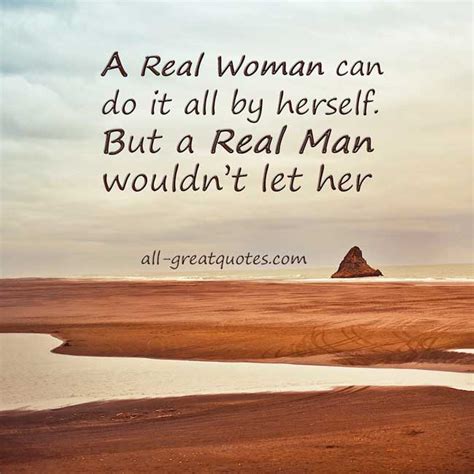 The life quotes found in this article encompass different aspects of every man 's life, such as quotes about fashion, love, fitness, and more.when life feels impossible during a hard day, these inspirational quotes for men are perfect for lifting the spirit. Quotes About A Real Woman. QuotesGram
