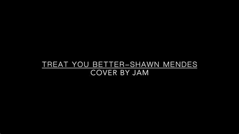 Treat You Better Shawn Mendes Cover By Jam Youtube