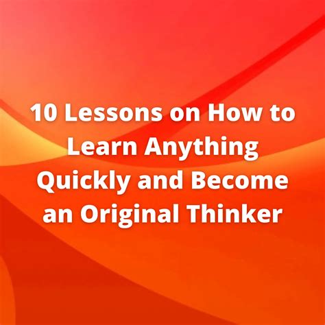 10 Lessons On How To Learn Anything Quickly And Become An Original