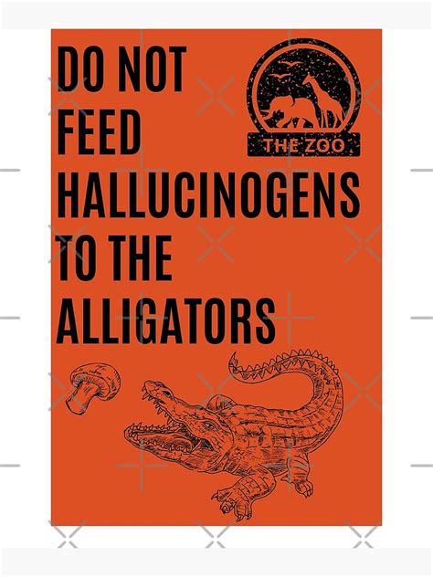 Do Not Feed Hallucinogens To The Alligators Poster For Sale By Ouss1k