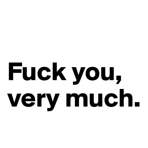 Fuck You Very Much Post By Samanthachels On Boldomatic