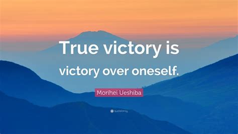 Morihei Ueshiba Quote True Victory Is Victory Over Oneself 9