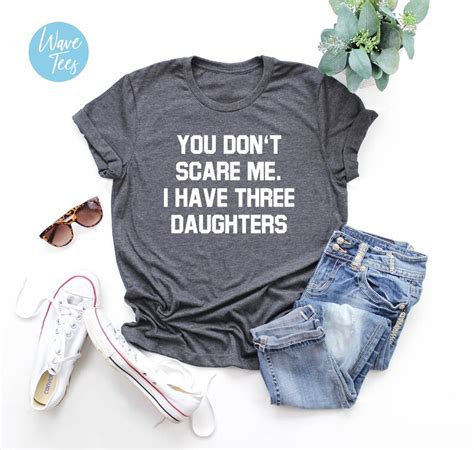 you don t scare me i have three daughters shirt father etsy