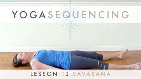 Yoga Sequencing Lesson 12 Savasana Youtube