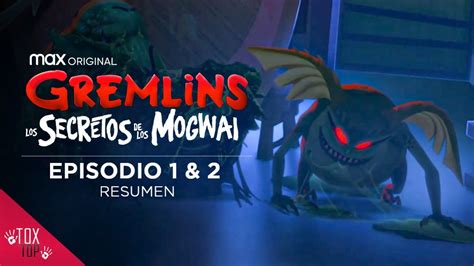 Gremlins Los Secretos De Los Mogwai Capítulo 1 Y 2 Resumen Hbo