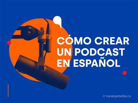 Cómo Crear Un Podcast En Español Naranja Media Podcast