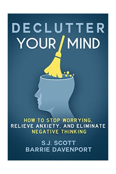 Declutter Your Mind How To Stop Worrying Relieve Anxiety And Eliminate Negative Thinking By S