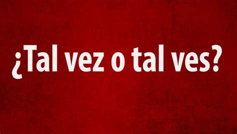 ¿se Escribe Tal Vez O Tal Ves ¿cuál Es La Forma Correcta De