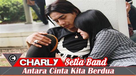 Lirik lagu dan video klip. Download Mp3 Lirik Lagu Charly Setia Band - Antara Cinta ...