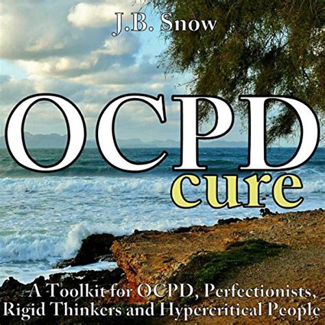 Ocpd Cure A Toolkit For Ocpd Perfectionists Rigid Thinkers And