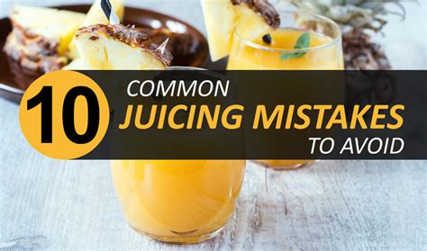 10 Common Juicing Mistakes You Should Avoid