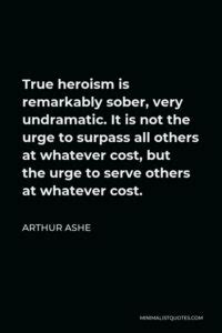 Arthur Ashe Quote True Heroism Is Remarkably Sober Very Undramatic