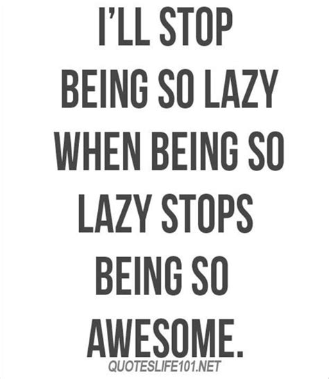 Stop Being Lazy Quotes Quotesgram