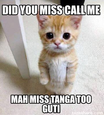 Meme Creator Funny Did You Miss Call Me Mah Miss Tanga Too Guti Meme Generator At MemeCreator Org