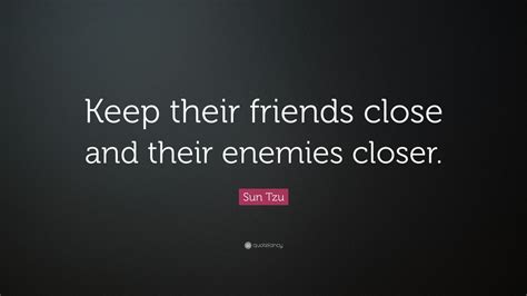 Sun Tzu Quote Keep Their Friends Close And Their Enemies Closer