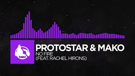 [dubstep] Protostar And Mako No Fire Feat Rachel Hirons Youtube