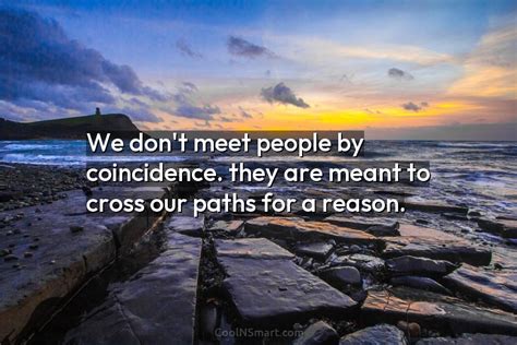 Quote We Dont Meet People By Coincidence They Are Meant To Cross Our