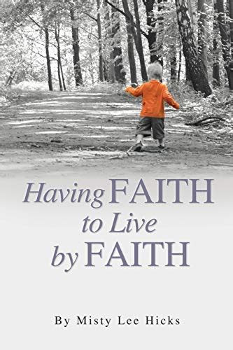 Having Faith To Live By Faith By Misty Lee Hicks Goodreads