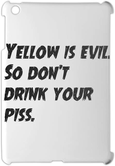 yellow is evil so don t drink your piss ipad mini ipad mini 2 plastic case