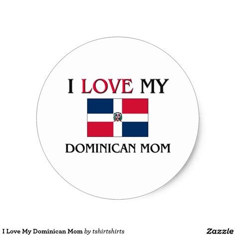 i love my dominican mom classic round sticker my love round stickers create