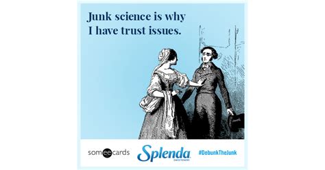 This may be at the hands of a cheating partner, a friend who shares a secret told to them in confidence, a medical professional who harms instead of heals. Junk science is why I have trust issues. | Splenda Ecard