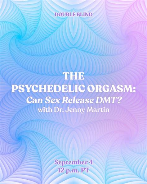 The Psychedelic Orgasm Can Sex Release Dmt Doubleblind Mag