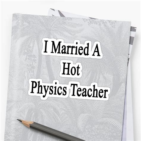 I Married A Hot Physics Teacher Sticker By Supernova23 Redbubble