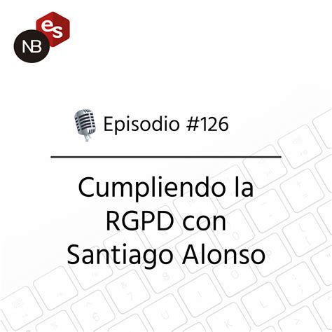 126 Cumpliendo La Rgpd Con Santiago Alonso