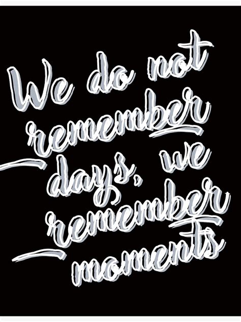 We Do Not Remember Days We Remember Moments Poster By Xalerchik