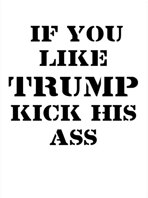 If You Like Trump Kick His Ass Poster For Sale By Ayalyna Redbubble