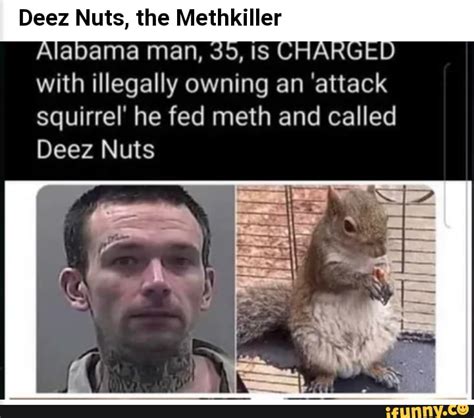 Deez Nuts The Methkiller Alabama Man 35 Is Charged With Illegally