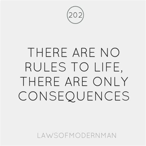 There Are No Rules To Life There Are Only Consequences Quotes To