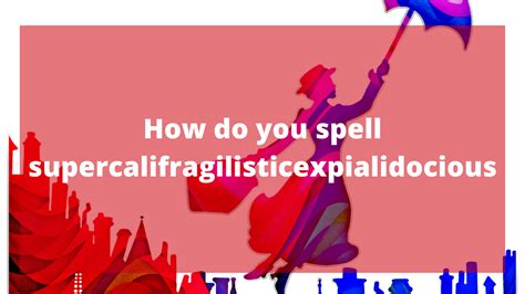 How Do You Spell Supercalifragilisticexpialidocious Capitalize My Title