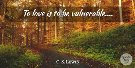 C S Lewis To Love Is To Be Vulnerable Quotetab