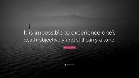 Woody Allen Quote It Is Impossible To Experience Ones Death