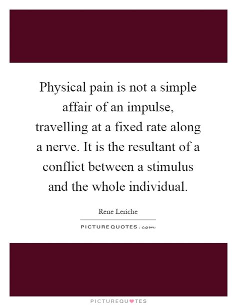 Anytime a broken heart is suffered, and there list of top 100 famous quotes and sayings about pain physical to read and share with friends on your facebook. Physical pain is not a simple affair of an impulse ...