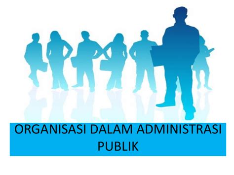 Memasuki abad 21 administrasi publik memasuki notion baru. 1 Organisasi dalam Administrasi Publik | Sucy Tri ...