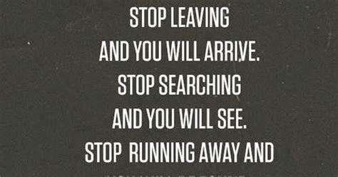 Inspirational Quotes Stop Leaving And You Will Arrive Stop Searching