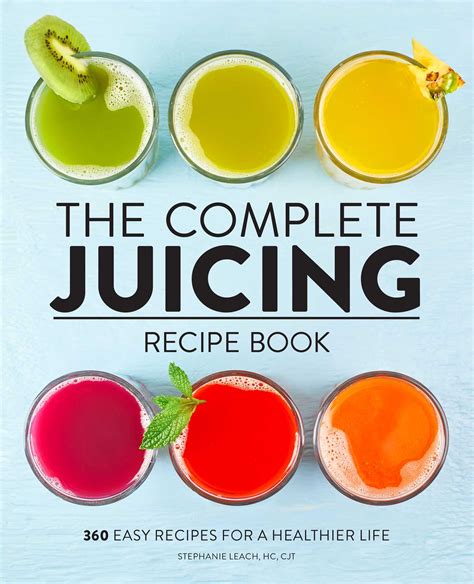 The Complete Juicing Recipe Book Book By Stephanie Leach Official