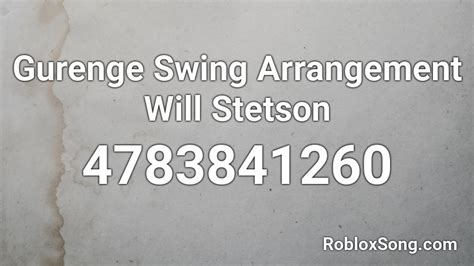 Gurenge Swing Arrangement Will Stetson Roblox Id Roblox Music Codes