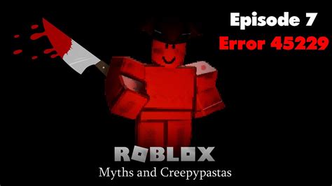 Roblox Myths And Creepypastas Episode 7 Error 45229 Youtube