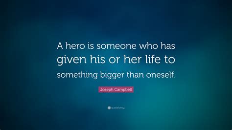 Joseph Campbell Quote A Hero Is Someone Who Has Given His Or Her Life